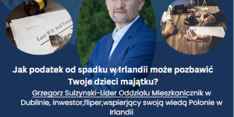 Jak podatek od spadku w Irlandii może pozbawić Twoje dzieci majątku?